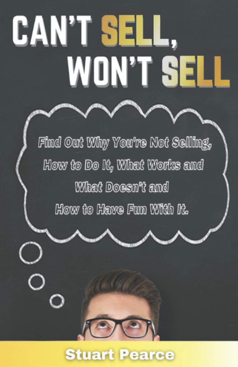 Can't Sell, Won't Sell: Find out why you're not selling, How to do it, What works and what doesn't and How to have fun with it.