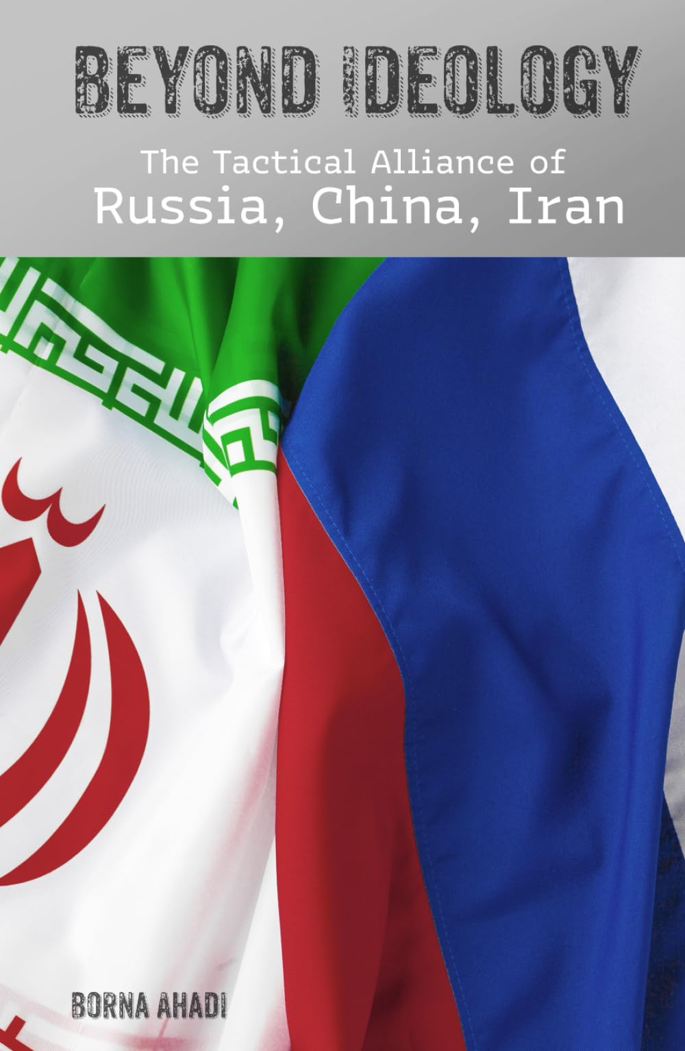 Beyond Ideology: The Tactical Alliance of Russia, China & Iran