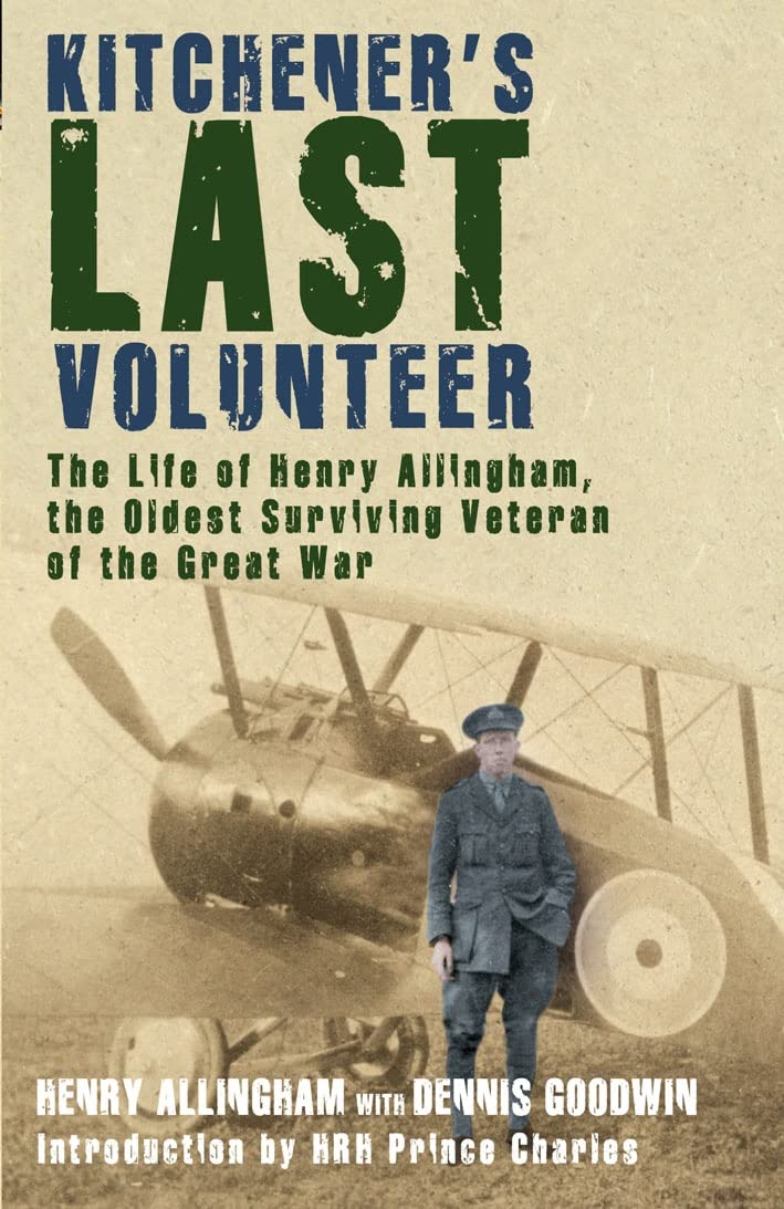 Kitchener's Last Volunteer: The Life of Henry Allingham, the Oldest Surviving Veteran of the Great War