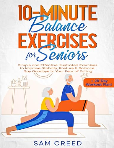 10-Minute Balance Exercises for Seniors: Simple and Effective Illustrated Exercises to Improve Stability, Posture &amp; Balance. Say Goodbye to Your Fear of Falling (+ 28-Day Workout Plan!)