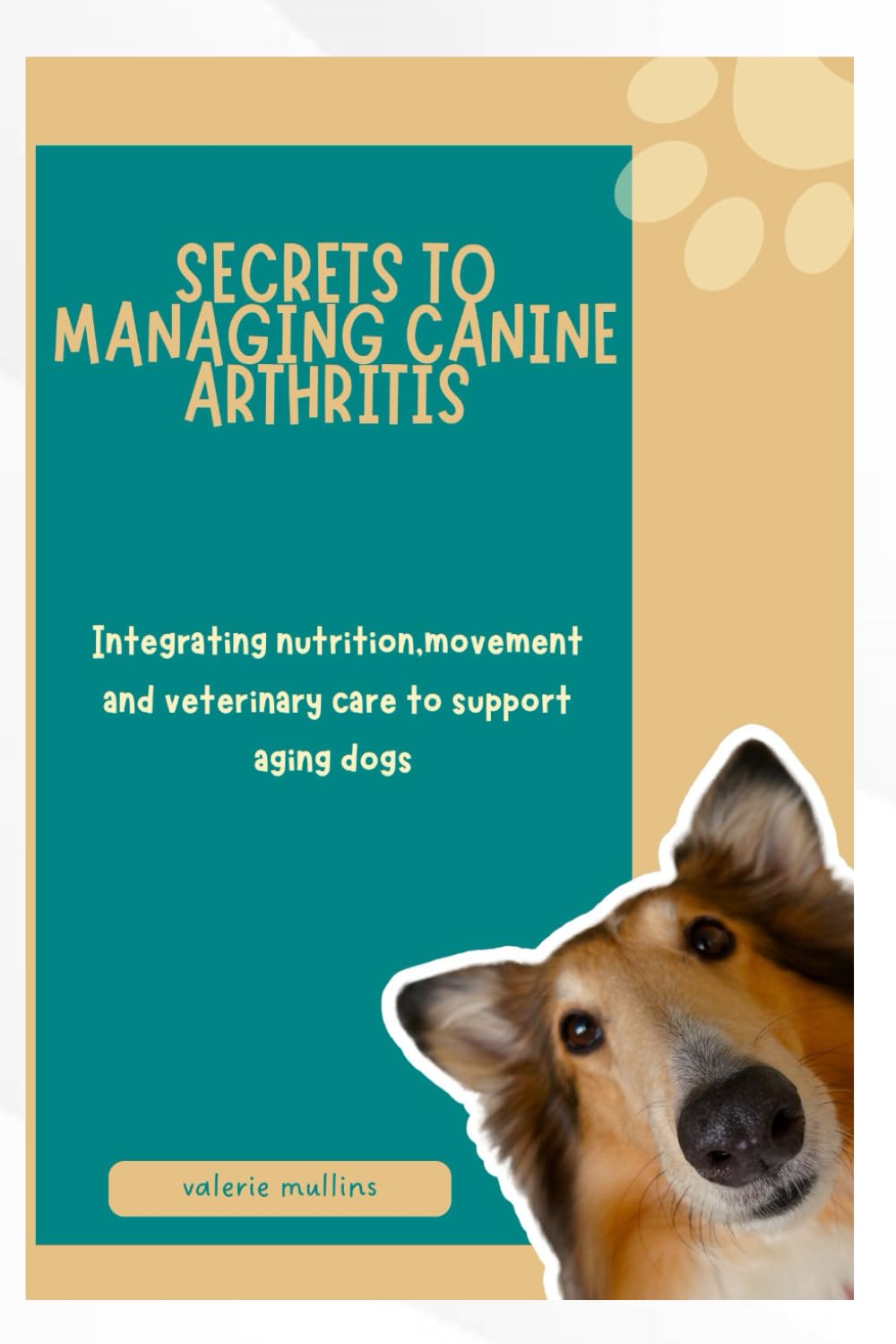 SECRETS TO MANAGING CANINE ARTHRITIS: Integrating nutrition, movement and veterinary care to support aging dogs