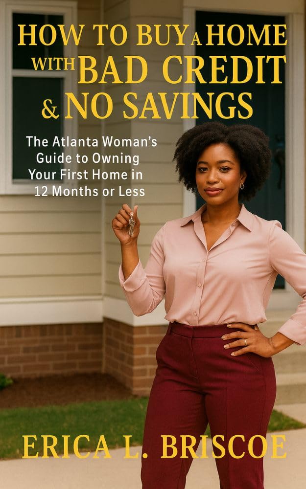 How to Buy a Home with Bad Credit & No Savings: The Atlanta Woman’s Guide to Owning Your First Home in 12 Months or Less
