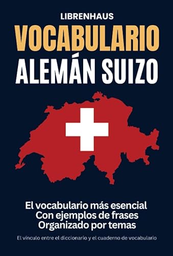 Vocabulario Alemán Suizo: El vocabulario más esencial con frases de ejemplo ordenadas por temas: El vínculo entre el diccionario y el cuaderno de vocabulario