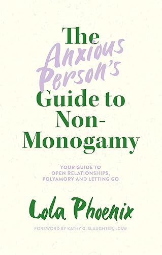 The Anxious Person's Guide to Non-Monogamy: Your Guide to Open Relationships, Polyamory and Letting Go