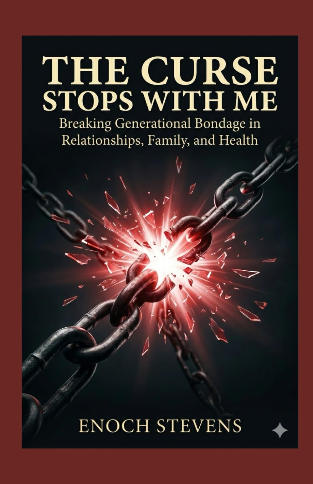 The Curse Stops With Me: Breaking Generational Bondage in Relationships, Family, and Health (THE ENOCH STEVENS WARFARE SERIES)