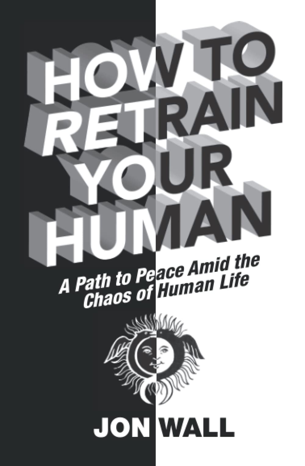 How To Retrain Your Human: A Path to Peace Amid the Chaos of Human Life