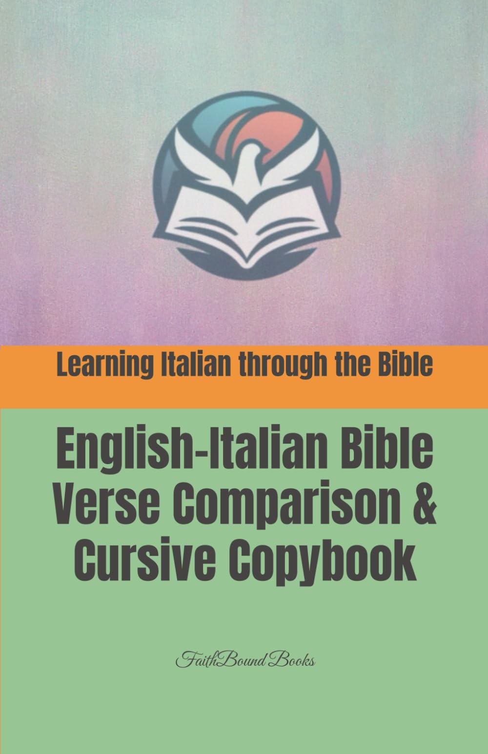 Learning Italian through the Bible: English-Italian Bible Verse Comparison & Cursive Copybook: Imparare l'italiano e l'inglese attraverso la Bibbia: ... e italiano & Quaderno di scrittura corsiva
