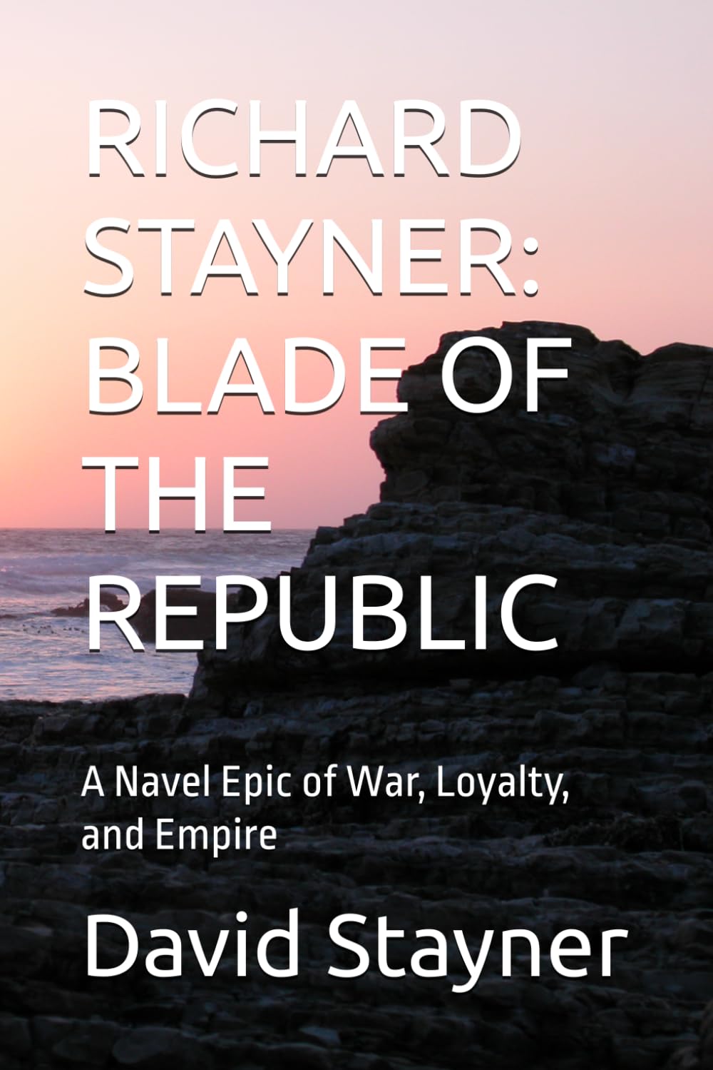RICHARD STAYNER: BLADE OF THE REPUBLIC: A Navel Epic of War, Loyalty, and Empire