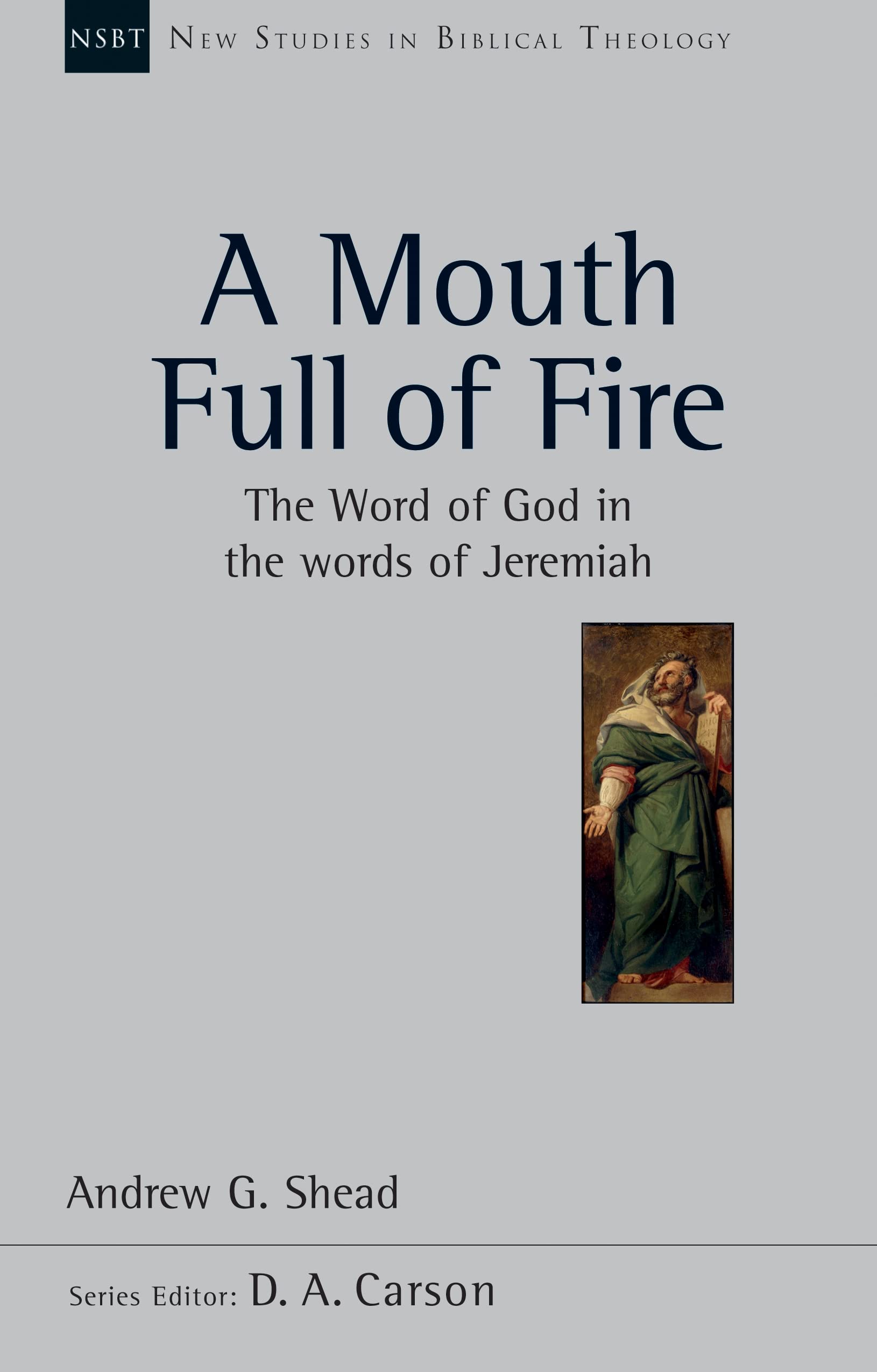 A Mouth full of fire (NSBT): The Word Of God In The Words Of Jeremiah (New Studies in Biblical Theology)