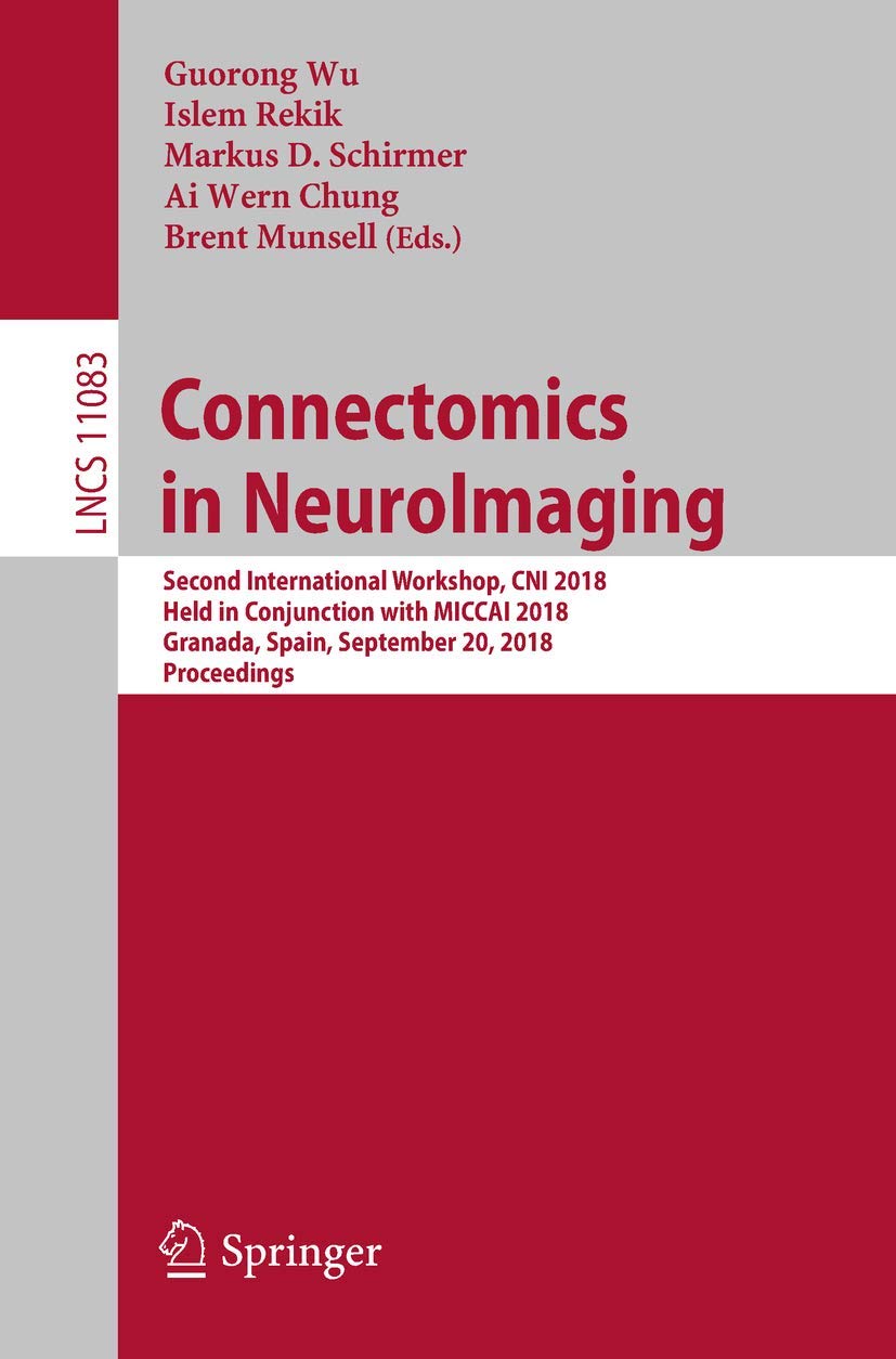 Connectomics in NeuroImaging: Second International Workshop, CNI 2018, Held in Conjunction with MICCAI 2018, Granada, Spain, September 20, 2018, ... Vision, Pattern Recognition, and Graphics)