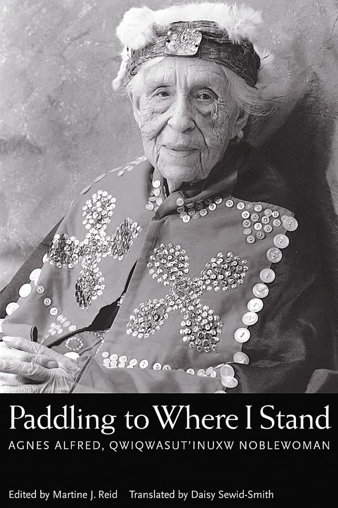 Paddling to Where I Stand: Agnes Alfred, Qwiqwasutinuxw Noblewoman Paperback – November 1, 2004