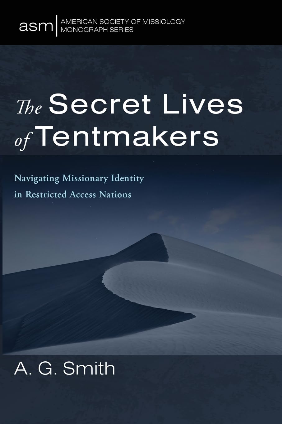 The Secret Lives of Tentmakers: Navigating Missionary Identity in Restricted Access Nations: 78 (American Society of Missiology Monograph Series)