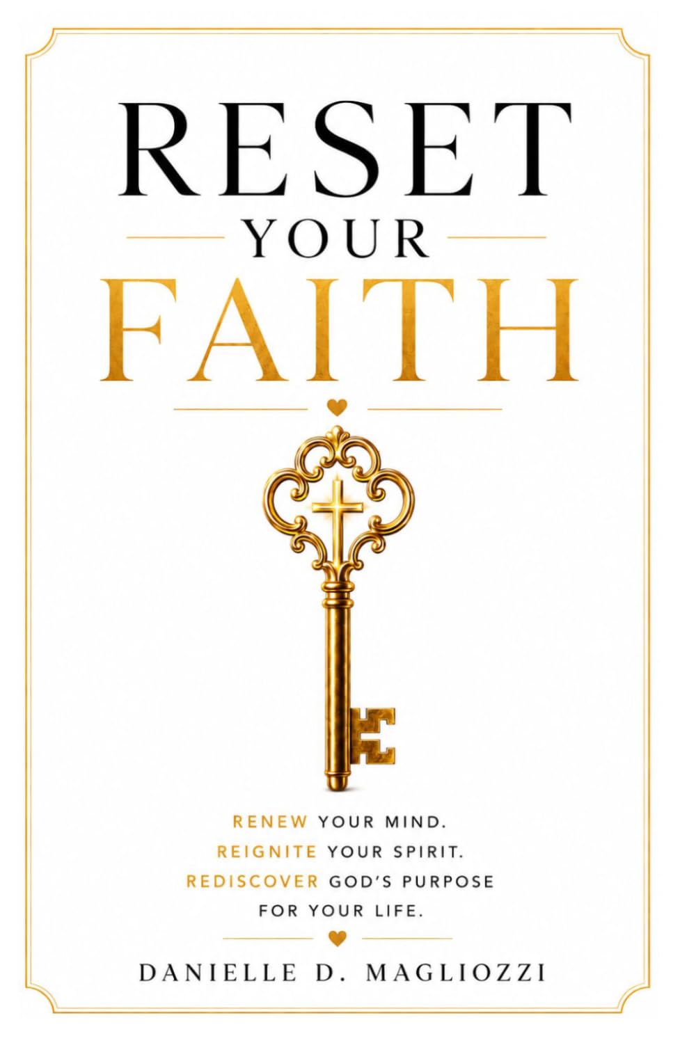 Reset Your Faith: RENEW YOUR MIND. REIGNITE YOUR SPIRIT. REDISCOVER GOD'S PURPOSE FOR YOUR LIFE.