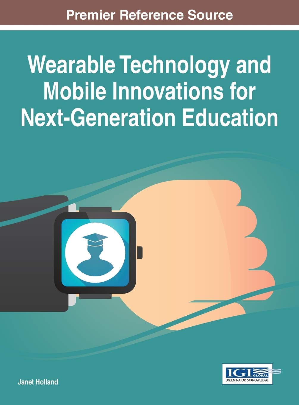 Wearable Technology and Mobile Innovations for Next-Generation Education (Advances in Educational Technologies and Instructional Design)