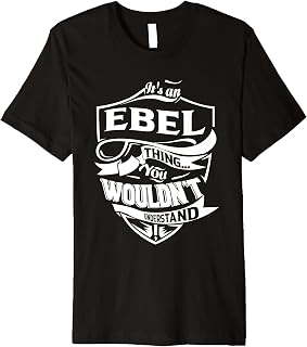 It is an EBEL Thing Gifts Premium T-Shirt