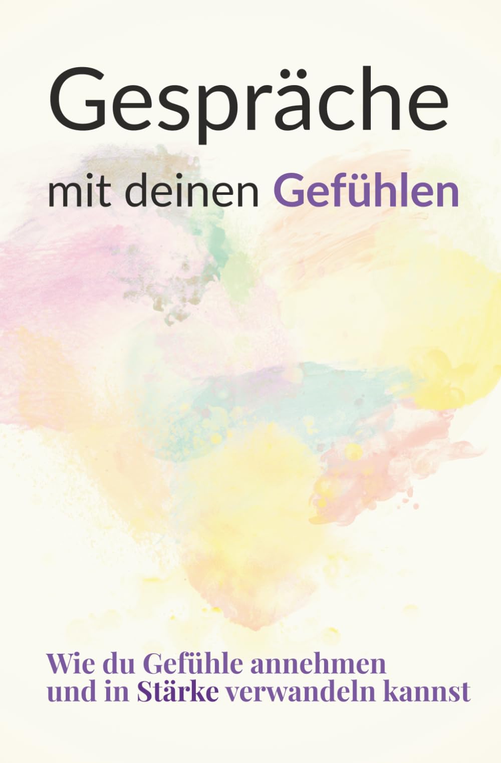 Gespräche mit deinen Gefühlen: Wie du Gefühle annehmen und in Stärke verwandeln kannst