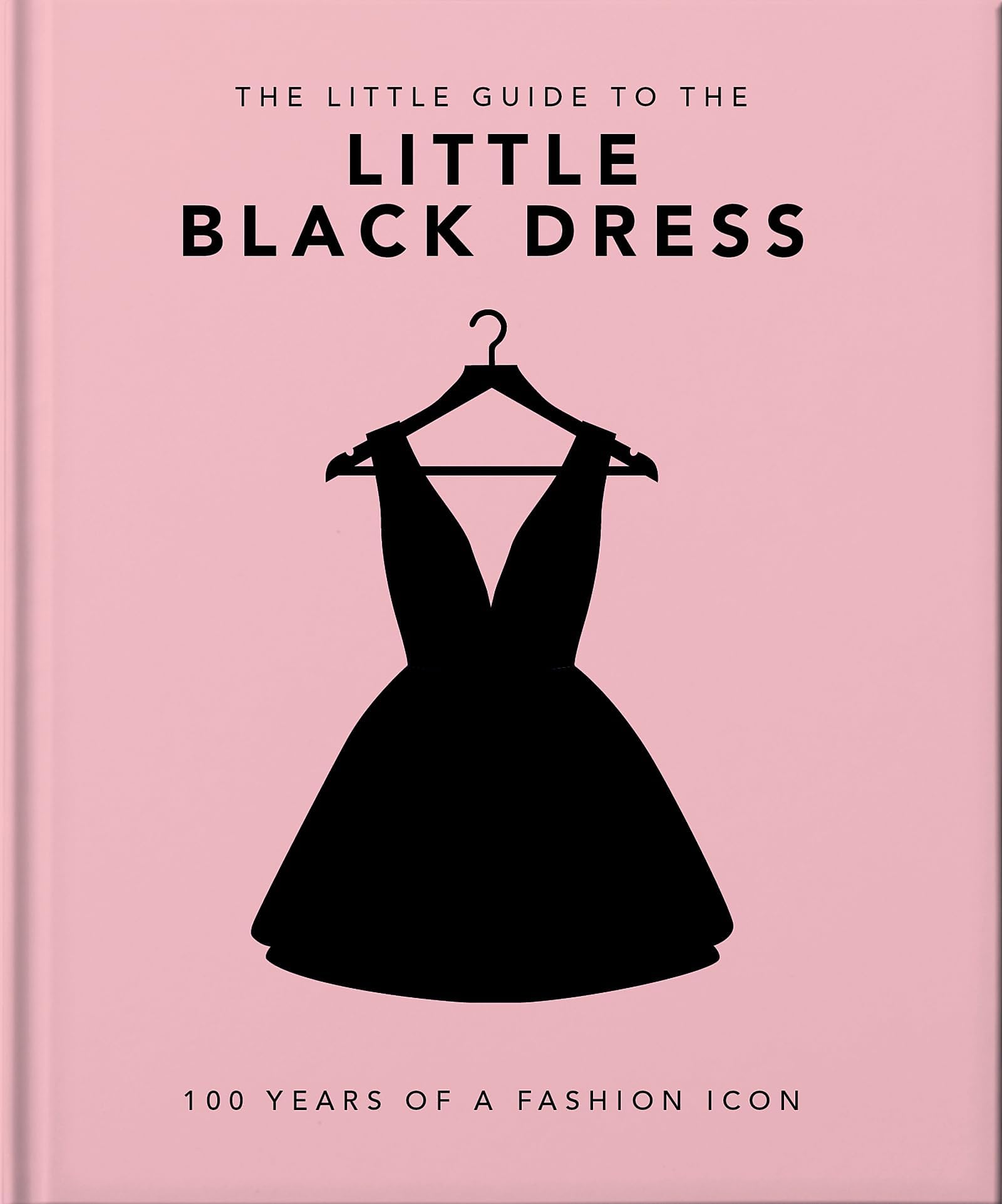 The Little Book of The Little Black Dress: 100 Years of a Fashion Icon (Little Books of Fashion)