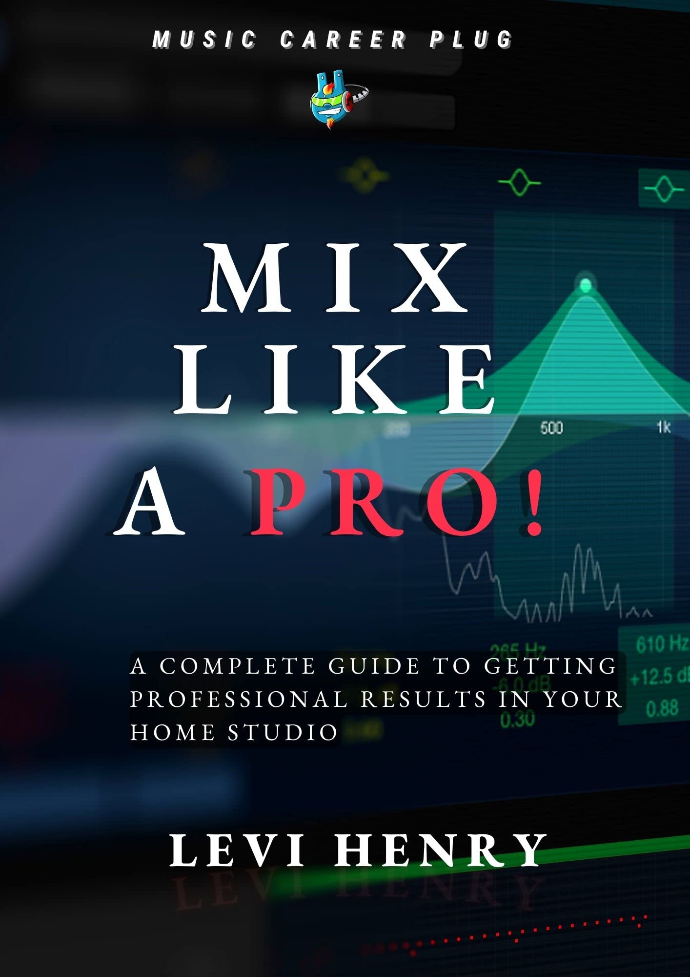 Mix Like a Pro guide home studio pour mixer ses morceaux à la maison