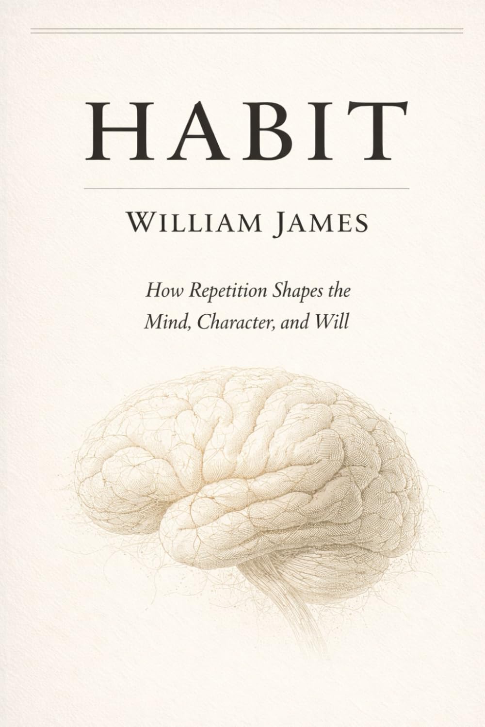 Habit: How Repetition Shapes the Mind, Character, and Will