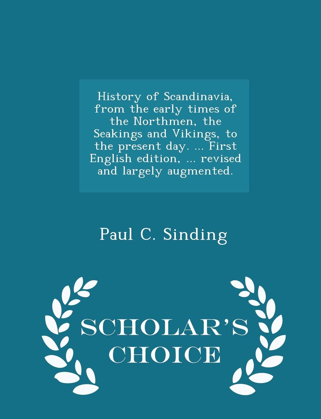 History of Scandinavia, from the Early Times of the Northmen, the Seakings and Vikings, to the Present Day. ... First English Edition, ... Revised and Largely Augmented. - Scholar's Choice Edition