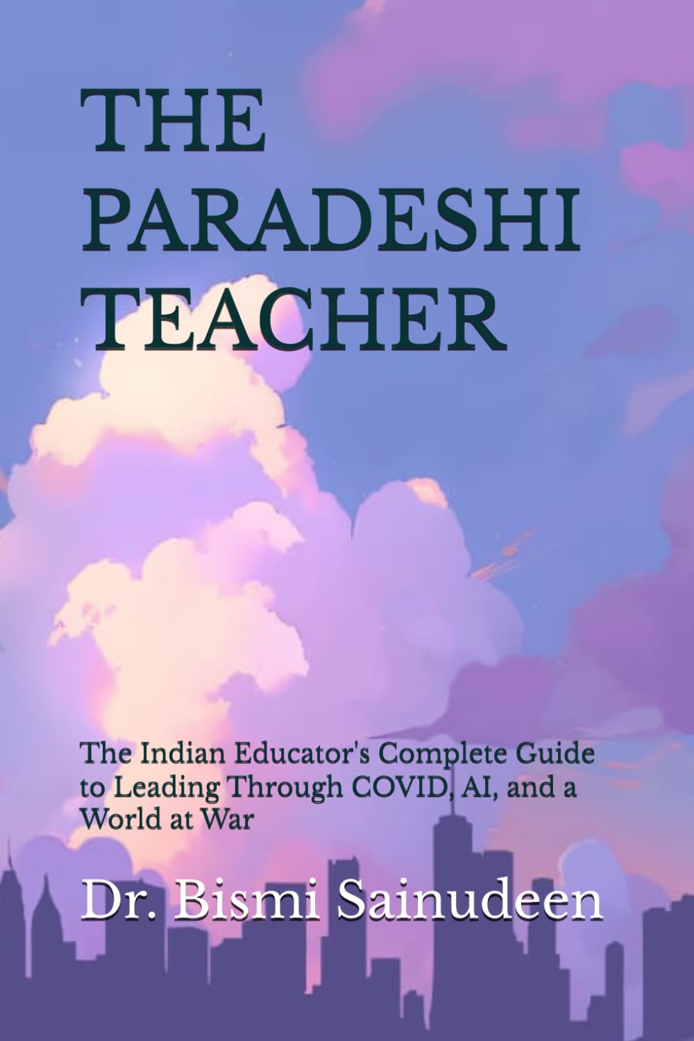 THE PARADESHI TEACHER: The Indian Educator's Complete Guide to Leading Through COVID, AI, and a World at War (AI in Education: The Indian Classroom Series)