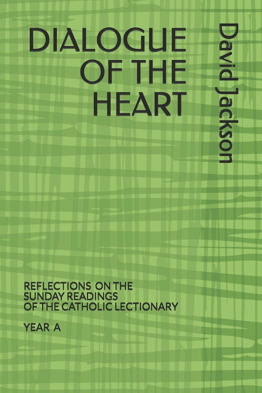 DIALOGUE OF THE HEART: READING THE BIBLE AS THE DIVINE-HUMAN DIALOGUE: 1 (Dialogue of the Heart. Reflections on the Sunday Readings of the Lectionary.)