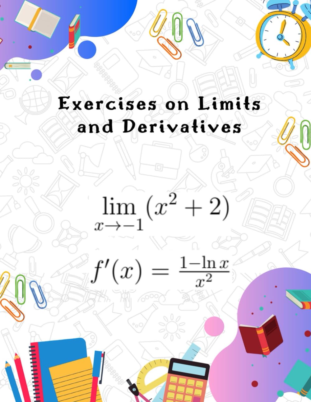 Exercises on Limits and Derivatives: A Comprehensive Collection of Problems with Solutions and Exercises for Mastering Limits and Derivatives