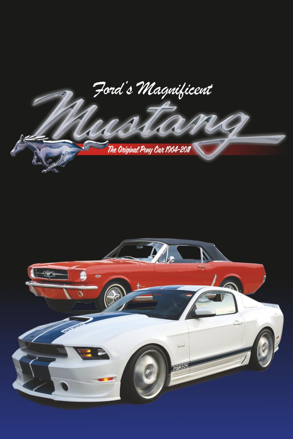Ford’s Magnificent Mustang: The Original Pony Car 1964-2011