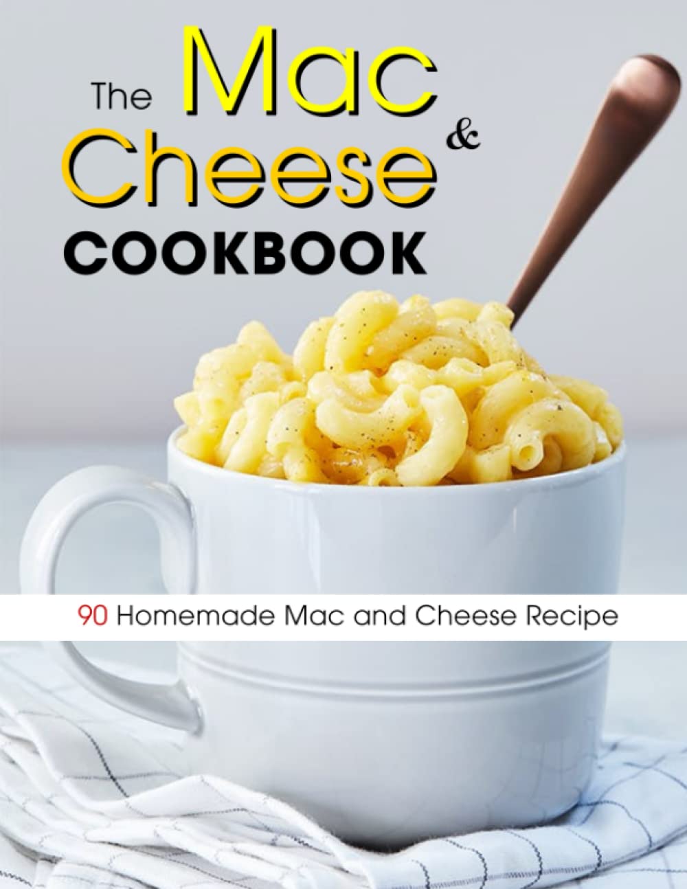 The Mac and Cheese Cookbook: 90 Homemade Mac and Cheese Recipe