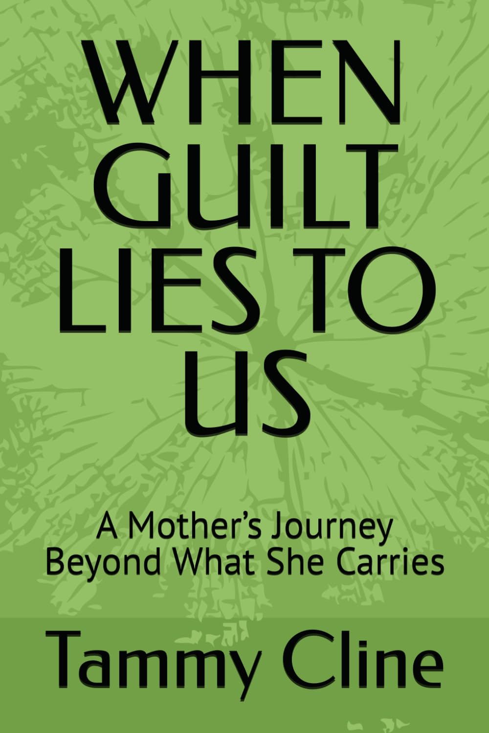 WHEN GUILT LIES TO US: A Mother’s Journey Beyond What She Carries