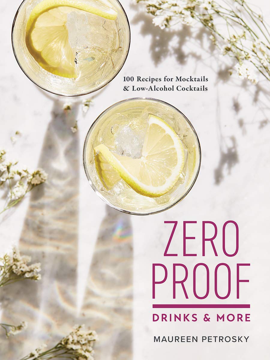Zero Proof Drinks and More: 100 Recipes for Mocktails and Low-Alcohol Cocktail