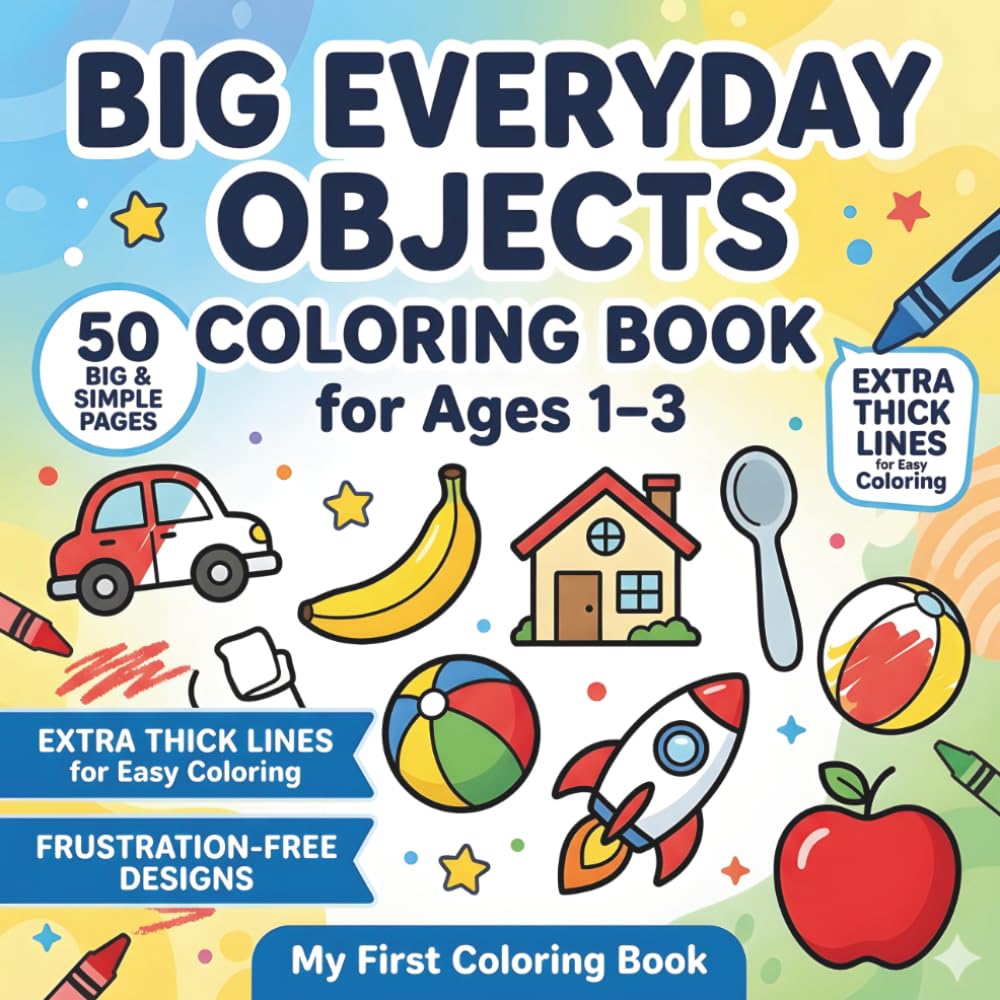 Big Everyday Objects Coloring Book for Ages 1–3: Big, Bold & Simple Coloring Fun for Toddlers Ages 1–3 | 50 Easy Everyday Objects with Extra Thick ... Pages & Large Designs for Little Hands
