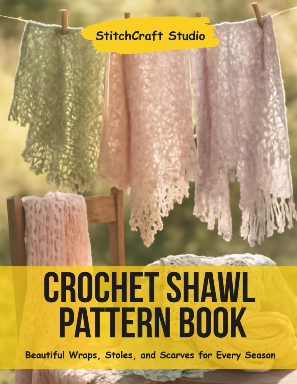 Crochet Shawl Pattern BooK: Beautiful Wraps, Stoles, and Scarves for Every Season