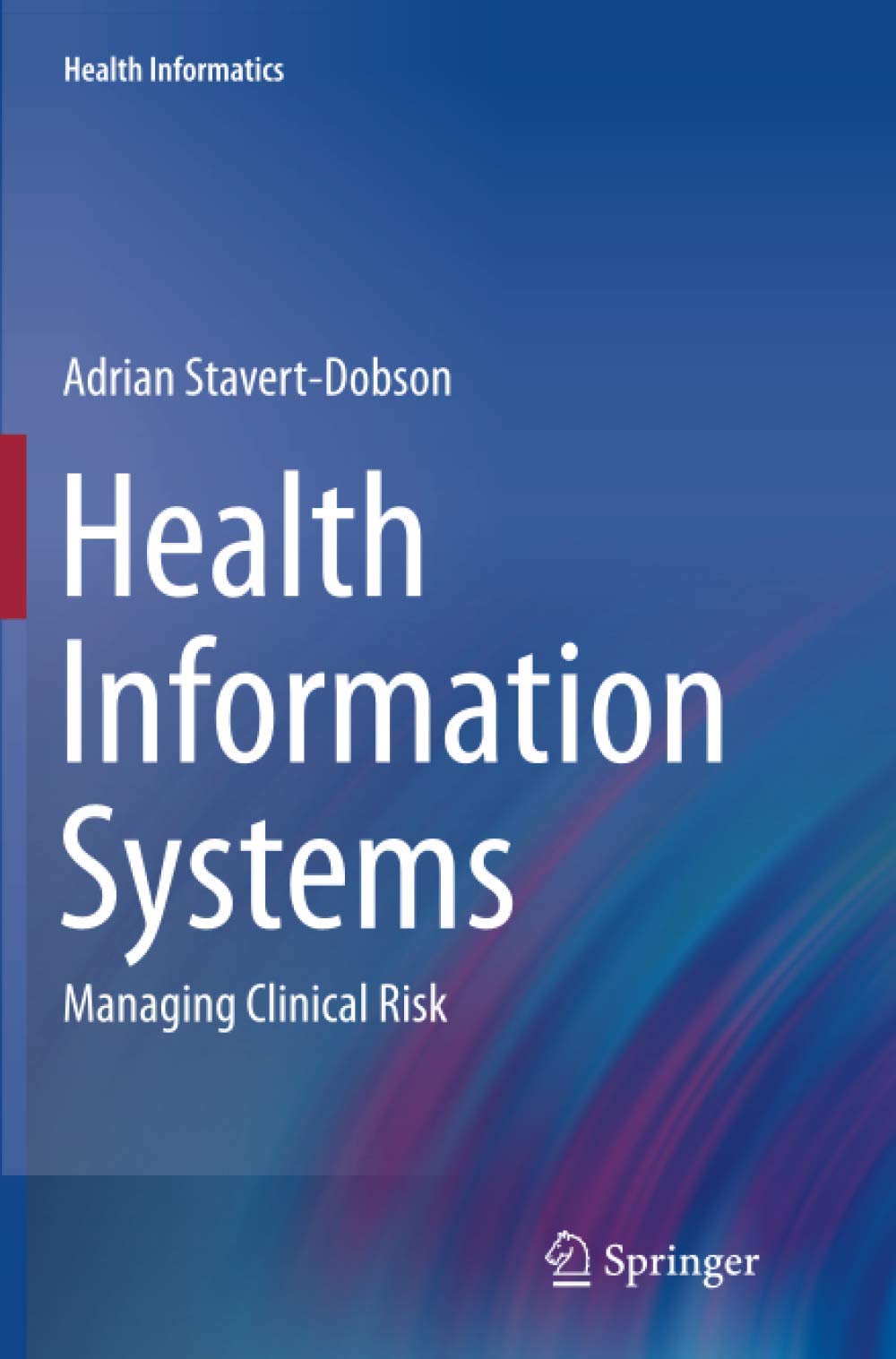 Health Information Systems: Managing Clinical Risk: 0 (Health Informatics)