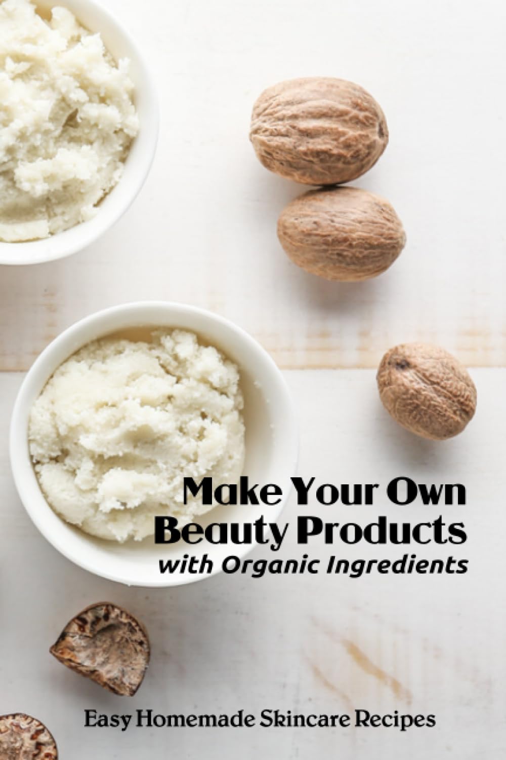 Make Your Own Beauty Products with Organic Ingredients: Easy Homemade Skincare Recipes: Skin Care