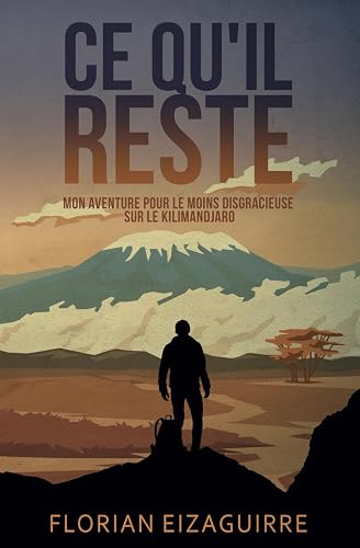 Ce Qu’il Reste: Mon aventure pour le moins disgracieuse sur le Kilimandjaro