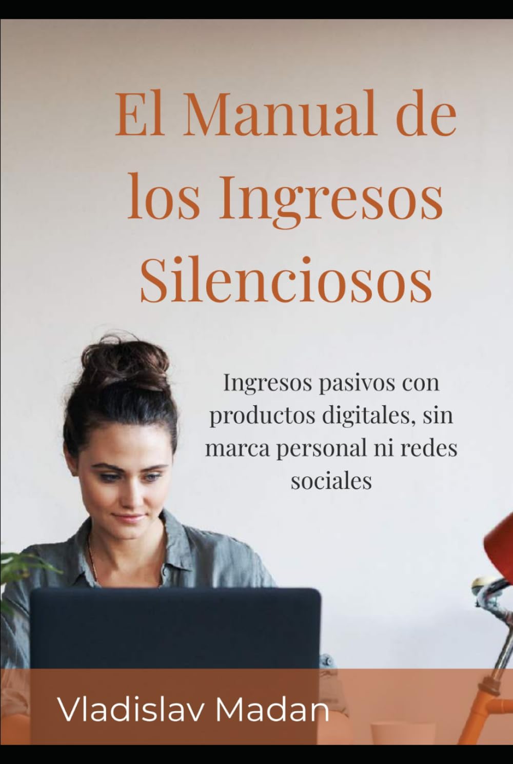 El Manual de los Ingresos Silenciosos: Ingresos pasivos con productos digitales, sin marca personal ni redes sociales