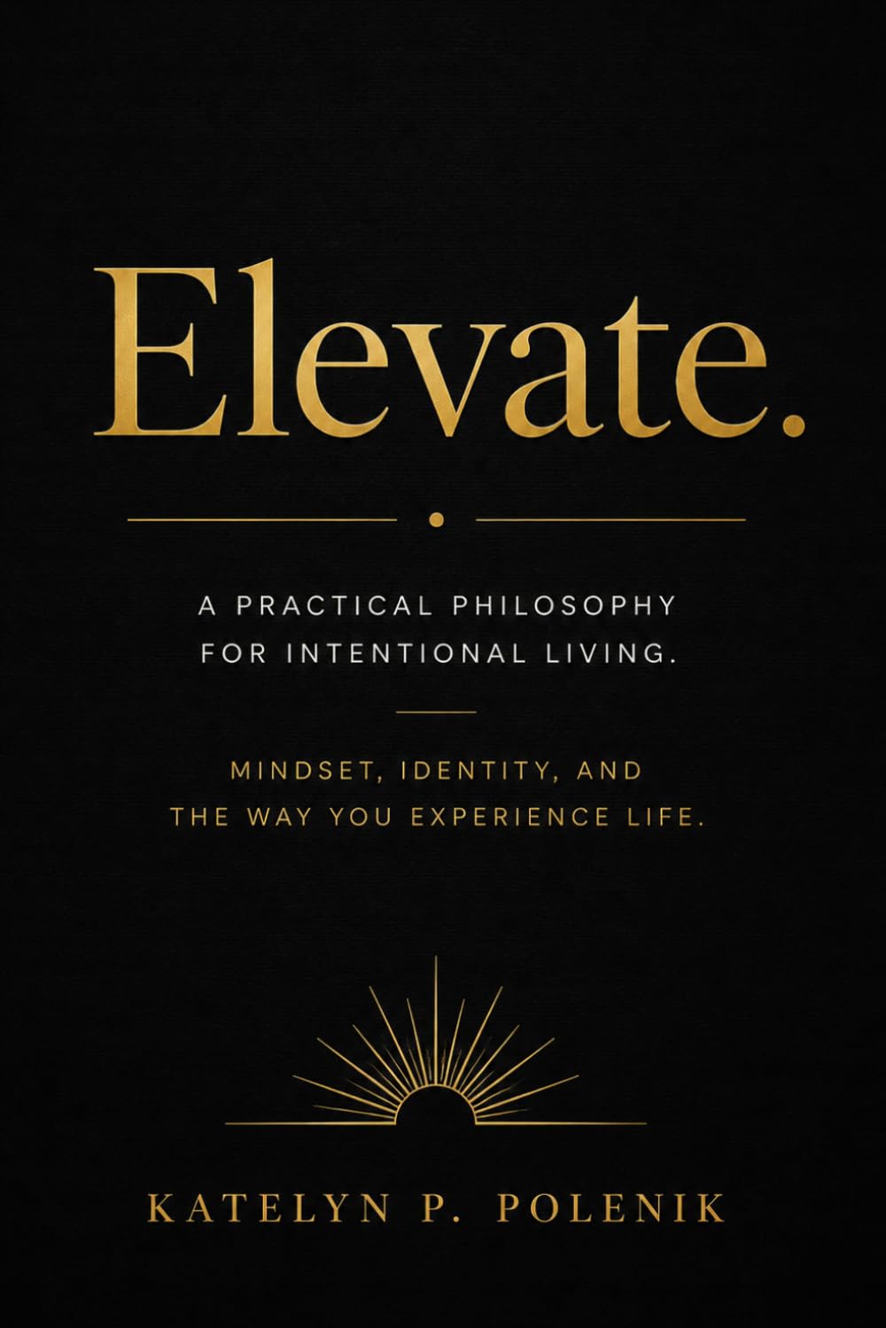 Elevate. A Practical Philosophy for Intentional Living