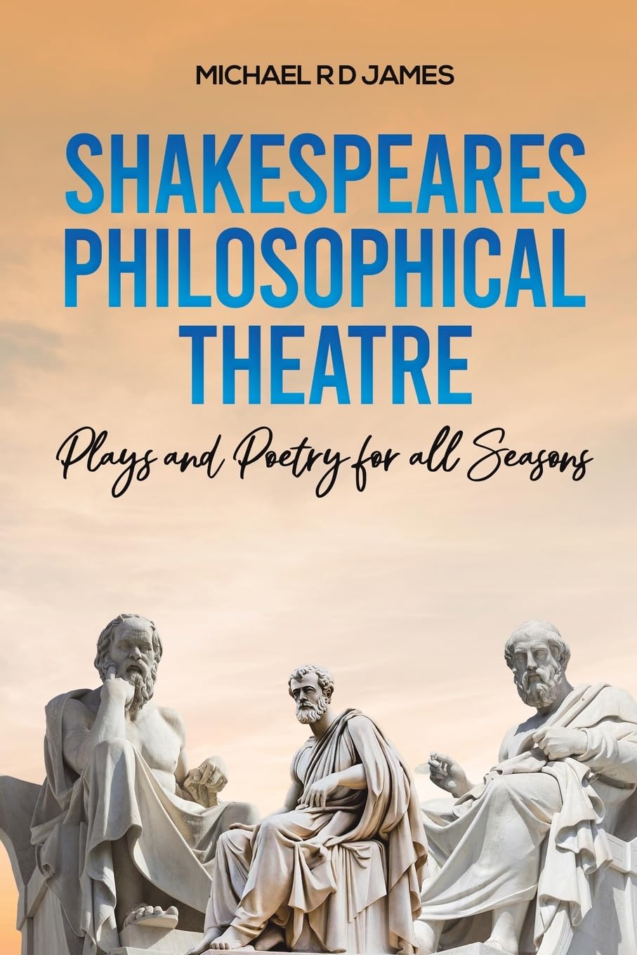 Shakespeares Philosophical Theatre: Plays and Poetry for all Seasons