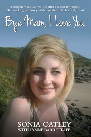 Bye Mam, I Love You: A Daughter's Last Words. A Mother's Search for Justice. The Shocking True Story of the Murder of Rebecca Aylward. Edition Bye Mam, I Love You: A Daughter's Last Words. A Mother's Search for Justice. The Shocking True Story of the Murder of Rebecca Aylward. Edition book cover