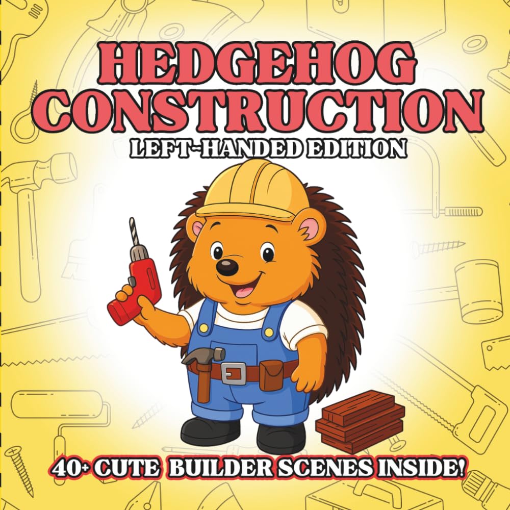 Hedgehog Construction Left-Handed Edition: Cute Construction Animal Coloring Book for Kids – Fluffy Hedgehogs With Tiny Tools, Easy Outlines, Creative ... Animals Coloring Book for Kids Ages 3–8)