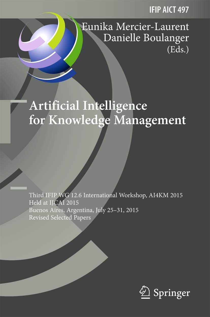 Artificial Intelligence for Knowledge Management: Third IFIP WG 12.6 International Workshop, AI4KM 2015, Held at IJCAI 2015, Buenos Aires, Argentina, ... and Communication Technology, 497)