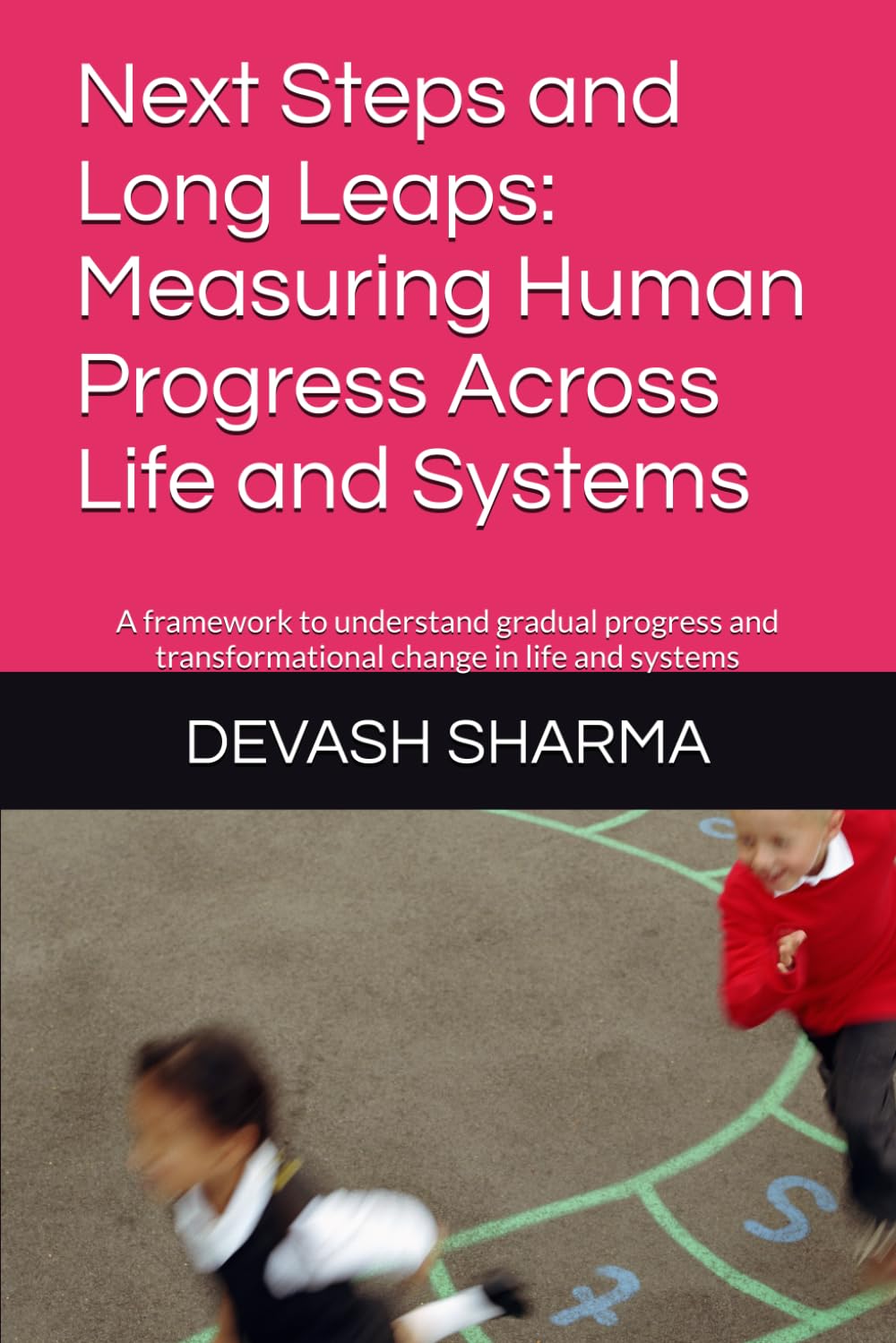 Next Steps and Long Leaps: Measuring Human Progress Across Life and Systems: A framework to understand gradual progress and transformational change in life and systems