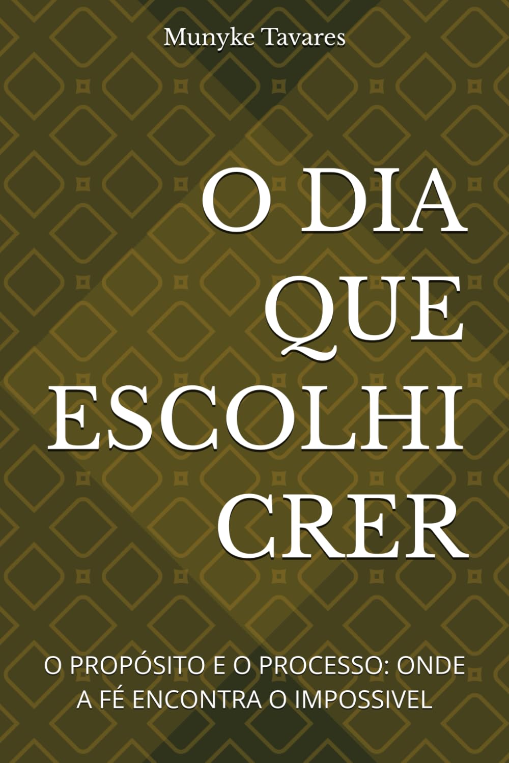 O DIA QUE ESCOLHI CRER: O PROPÓSITO E O PROCESSO: ONDE A FÉ ENCONTRA O IMPOSSIVEL
