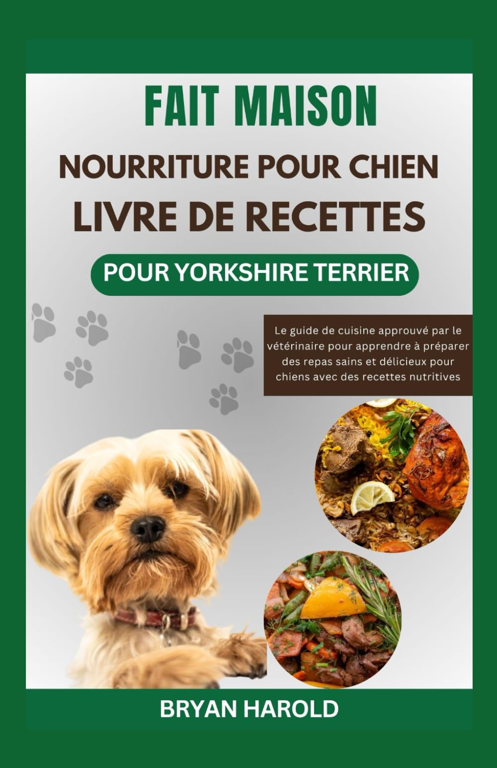 FAIT MAISON NOURRITURE POUR CHIEN LIVRE DE RECETTES POUR YORKSHIRE TERRIER: Le guide de cuisine approuvé par le vétérinaire pour apprendre à préparer