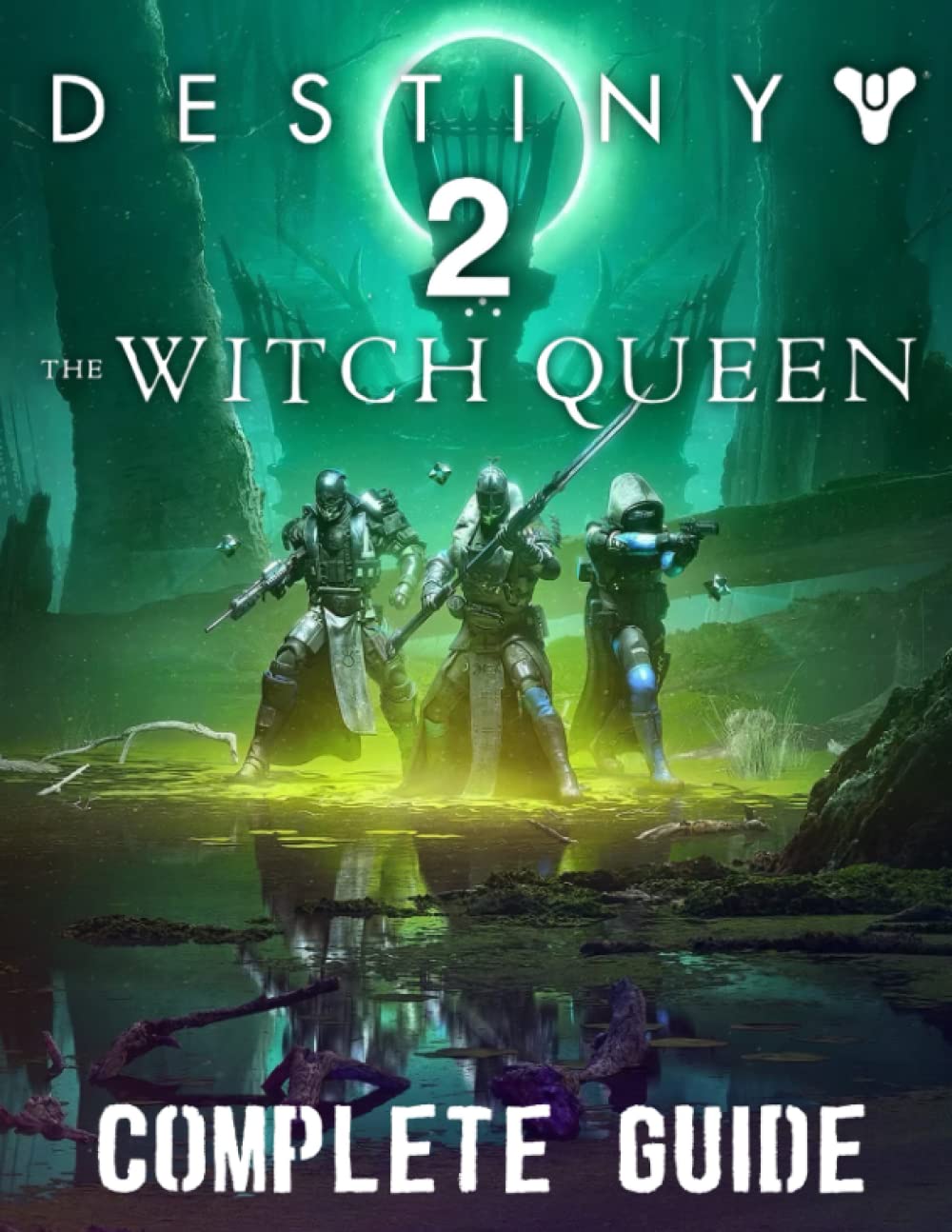 Destiny 2 The Witch Queen : COMPLETE GUIDE: Best Tips, Tricks, Walkthroughs and Strategies to Become a Pro Player