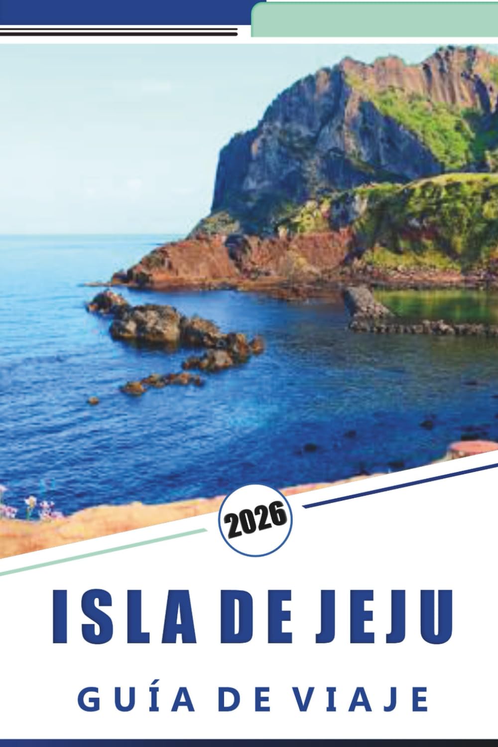 ISLA DE JEJU GUÍA DE VIAJE 2026: Descubra las atracciones de la isla, las playas vírgenes, la vibrante vida nocturna, la cocina local, los pueblos ... consejos de expertos para todos los viajeros
