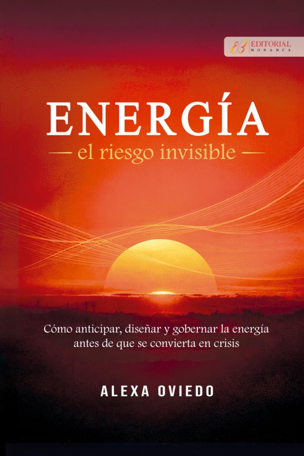 ENERGÍA, EL RIESGO INVISIBLE: Cómo anticipar, diseñar y gobernar la energía antes de que se convierta en crisis
