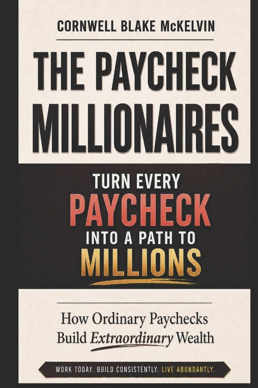 The Paycheck Millionaires: How Ordinary Paychecks Build Extraordinary Wealth