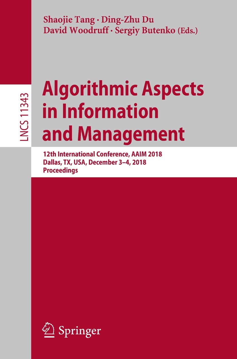 Algorithmic Aspects in Information and Management: 12th International Conference, AAIM 2018, Dallas, TX, USA, December 3–4, 2018, Proceedings (Theoretical Computer Science and General Issues)